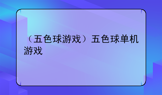 （五色球游戏）五色球单机游戏