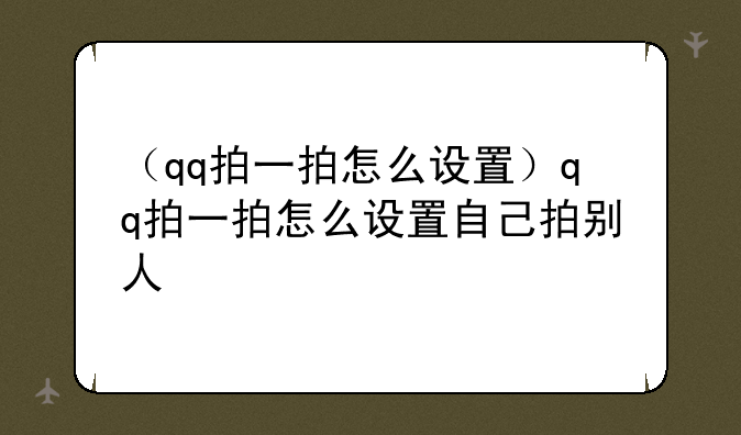 （qq拍一拍怎么设置）qq拍一拍怎么设置自己拍别人
