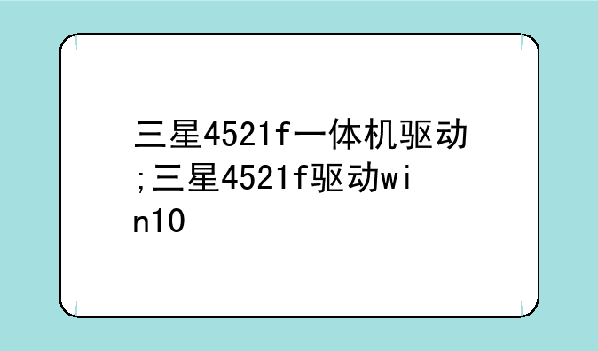 三星4521f一体机驱动;三星4521f驱动win10