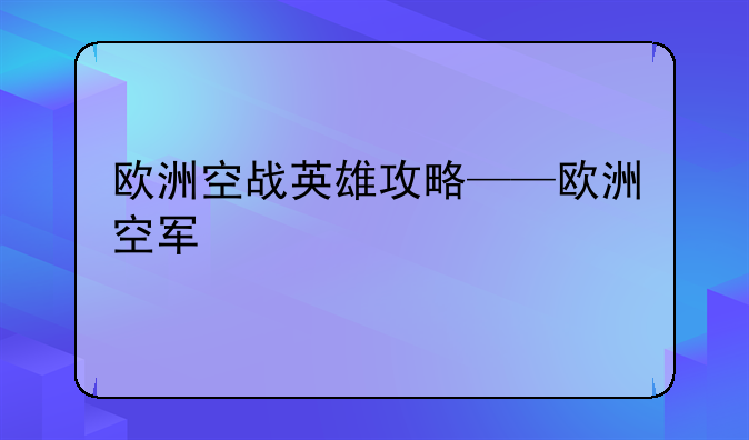 欧洲空战英雄攻略——欧洲空军