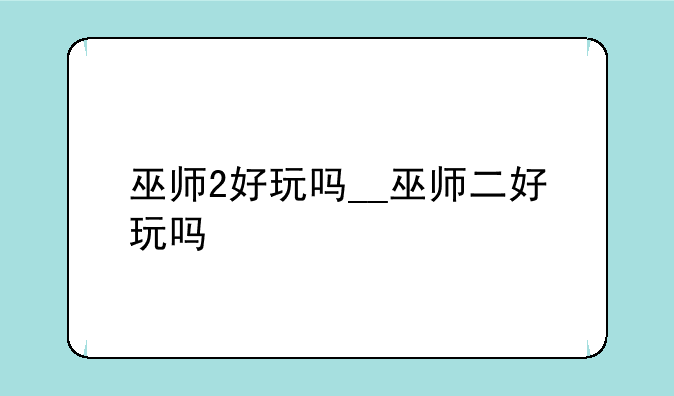 巫师2好玩吗__巫师二好玩吗