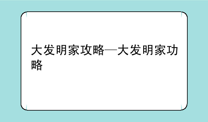 大发明家攻略—大发明家功略