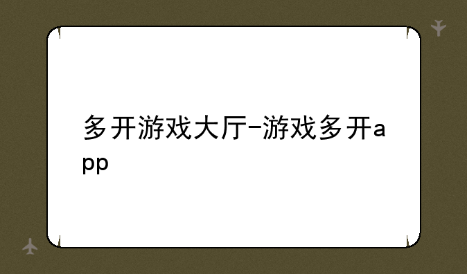 多开游戏大厅-游戏多开app