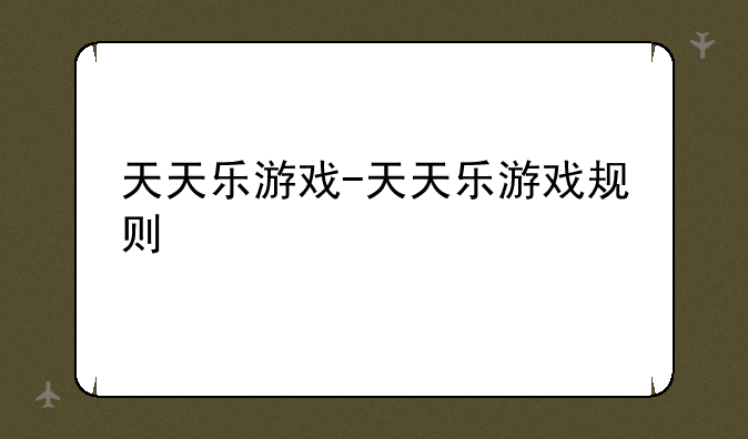 天天乐游戏-天天乐游戏规则