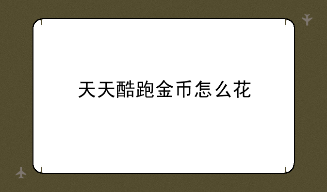 天天酷跑金币怎么花