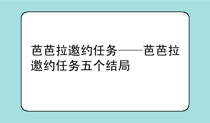 芭芭拉邀约任务——芭芭拉邀约任务五个结局