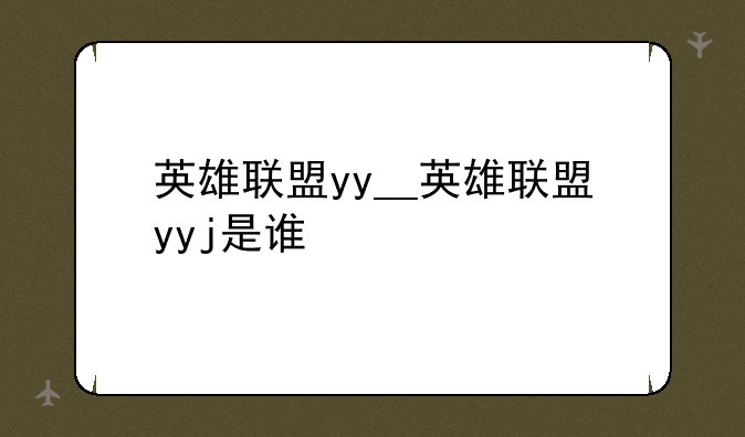 英雄联盟yy__英雄联盟yyj是谁