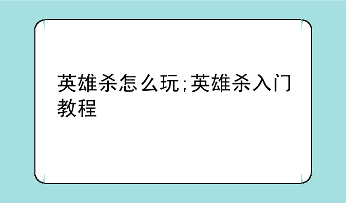 英雄杀怎么玩;英雄杀入门教程