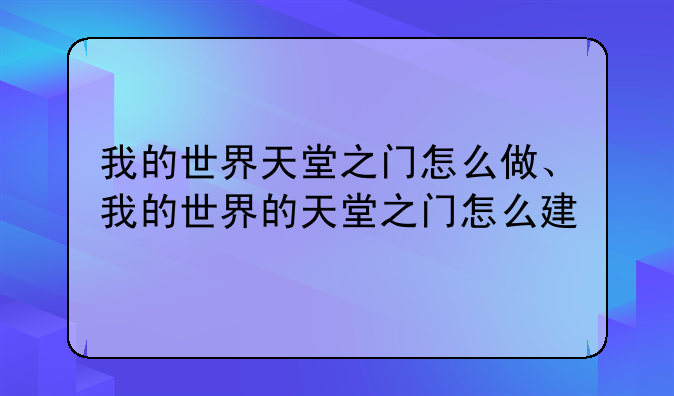 我的世界天堂之门怎么做、我的世界的天堂之门怎么建