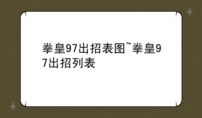 拳皇97出招表图~拳皇97出招列表