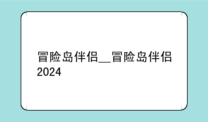 冒险岛伴侣__冒险岛伴侣2024