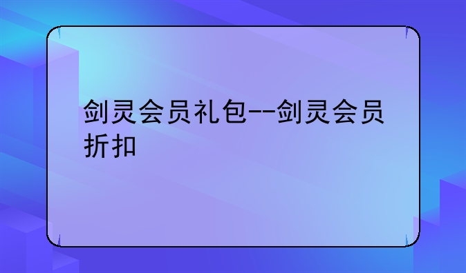 剑灵会员礼包--剑灵会员折扣
