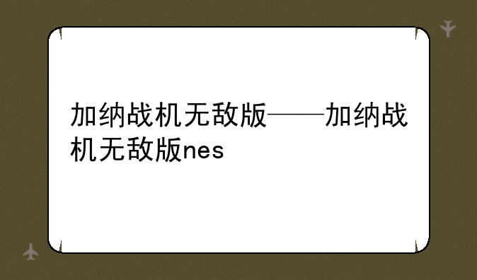 加纳战机无敌版——加纳战机无敌版nes