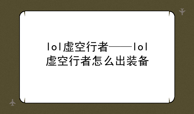 lol虚空行者——lol虚空行者怎么出装备