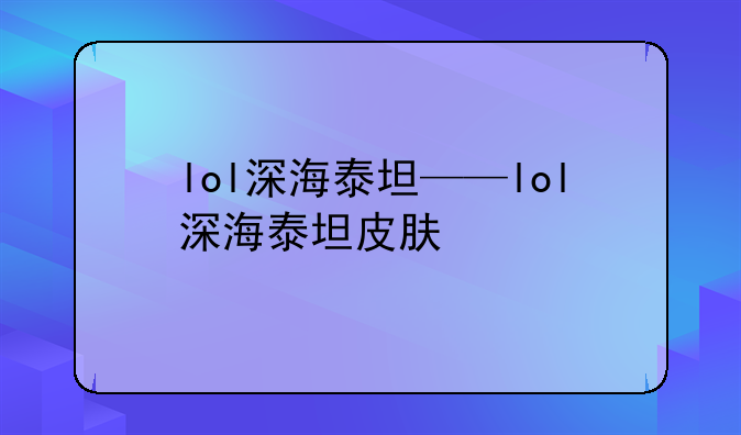 lol深海泰坦——lol深海泰坦皮肤